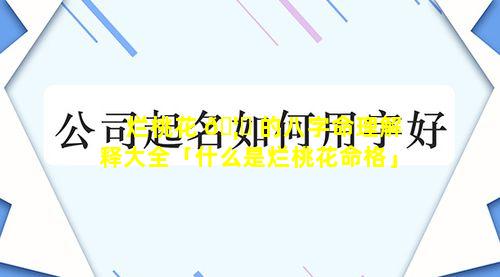 烂桃花 🦉 的八字命理解释大全「什么是烂桃花命格」